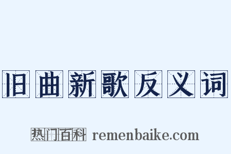 旧曲新歌反义词是什么意思的图片